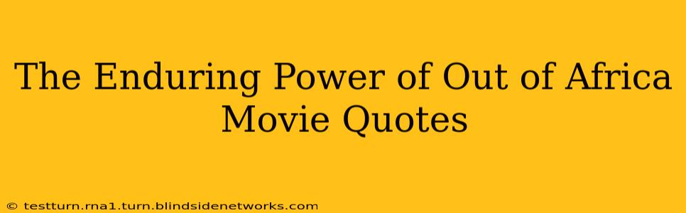 The Enduring Power of Out of Africa Movie Quotes
