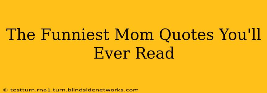 The Funniest Mom Quotes You'll Ever Read