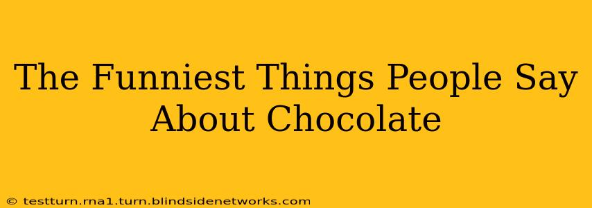 The Funniest Things People Say About Chocolate