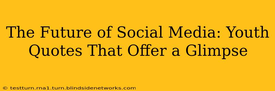 The Future of Social Media: Youth Quotes That Offer a Glimpse
