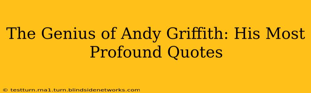 The Genius of Andy Griffith: His Most Profound Quotes
