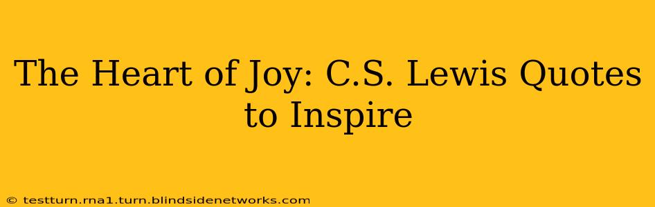 The Heart of Joy: C.S. Lewis Quotes to Inspire