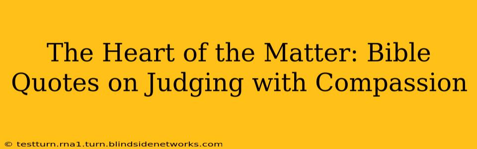 The Heart of the Matter: Bible Quotes on Judging with Compassion