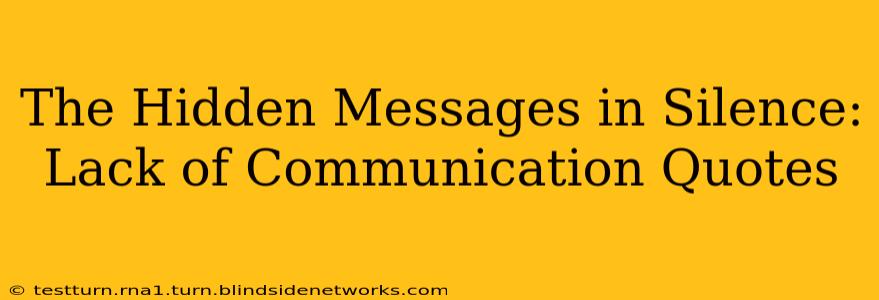 The Hidden Messages in Silence: Lack of Communication Quotes