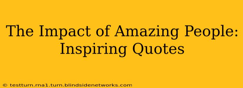 The Impact of Amazing People: Inspiring Quotes