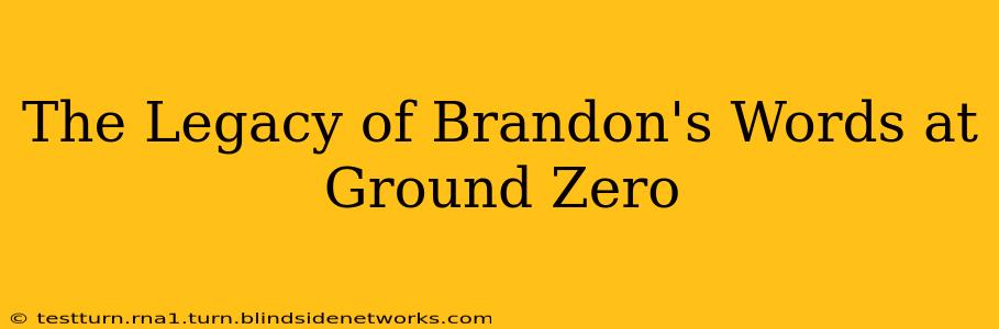 The Legacy of Brandon's Words at Ground Zero