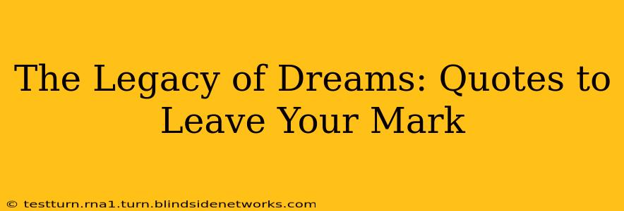 The Legacy of Dreams: Quotes to Leave Your Mark