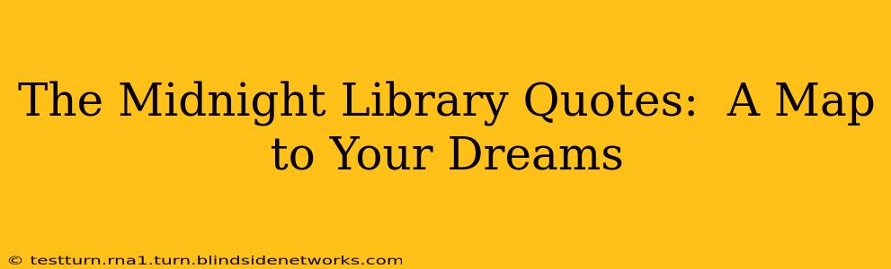 The Midnight Library Quotes:  A Map to Your Dreams