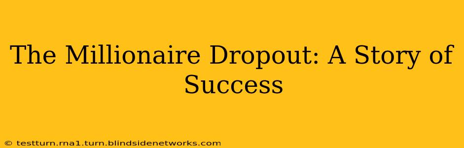 The Millionaire Dropout: A Story of Success
