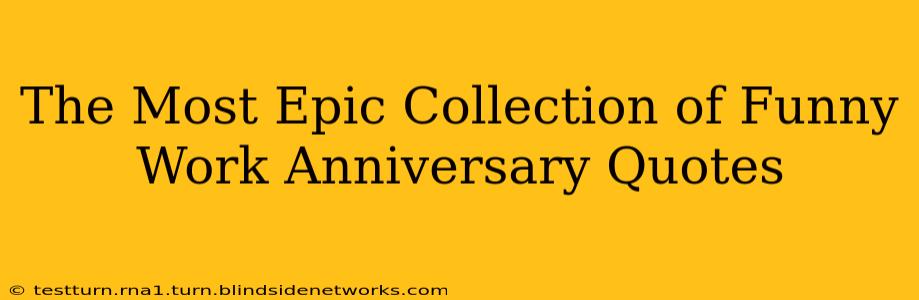 The Most Epic Collection of Funny Work Anniversary Quotes