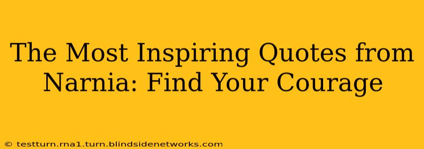 The Most Inspiring Quotes from Narnia: Find Your Courage