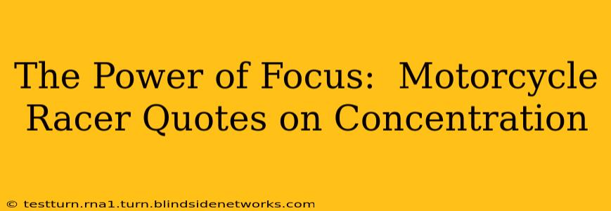 The Power of Focus:  Motorcycle Racer Quotes on Concentration