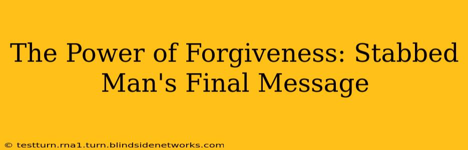 The Power of Forgiveness: Stabbed Man's Final Message