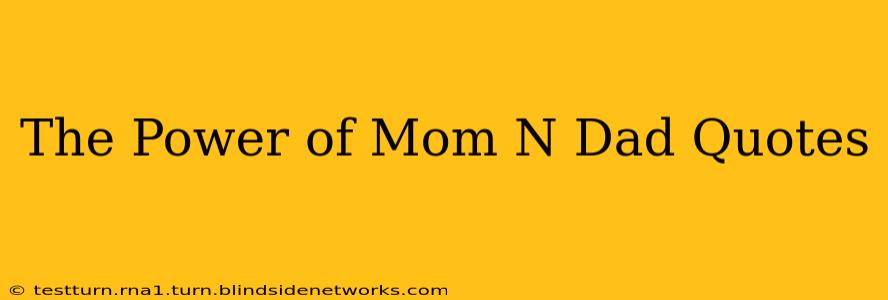 The Power of Mom N Dad Quotes