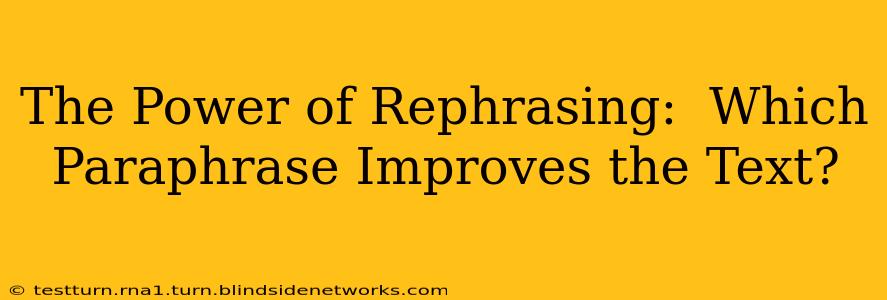The Power of Rephrasing:  Which Paraphrase Improves the Text?