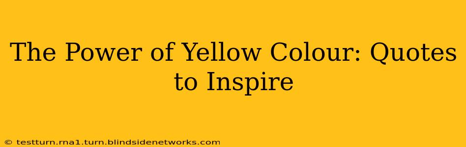 The Power of Yellow Colour: Quotes to Inspire