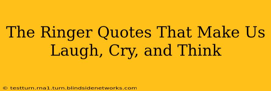 The Ringer Quotes That Make Us Laugh, Cry, and Think