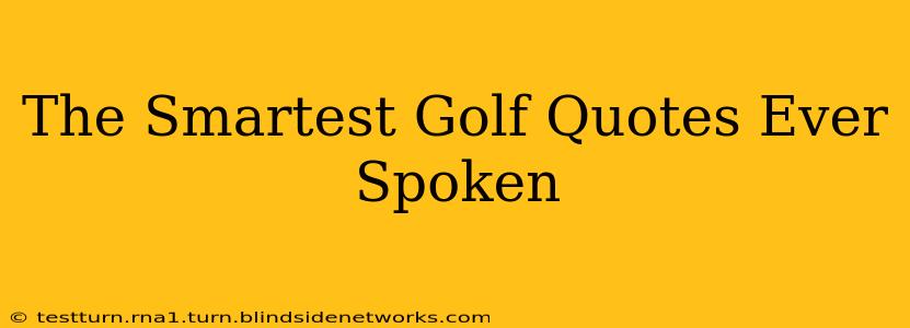 The Smartest Golf Quotes Ever Spoken