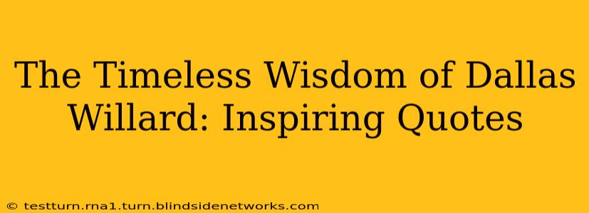 The Timeless Wisdom of Dallas Willard: Inspiring Quotes