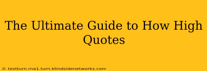 The Ultimate Guide to How High Quotes