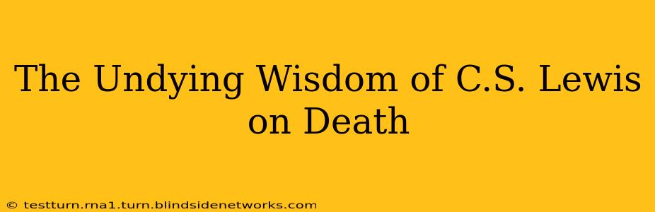 The Undying Wisdom of C.S. Lewis on Death