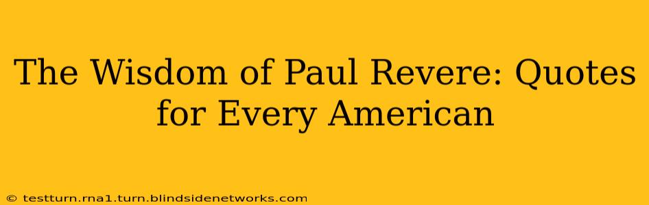The Wisdom of Paul Revere: Quotes for Every American