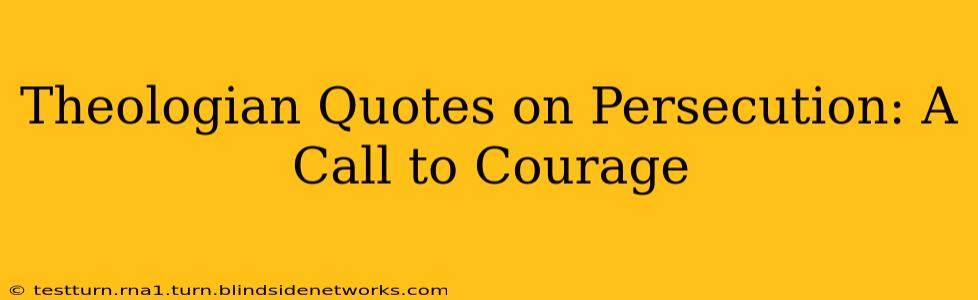 Theologian Quotes on Persecution: A Call to Courage