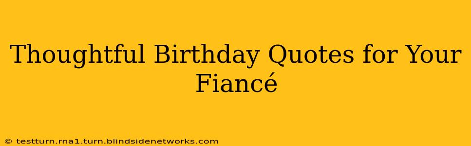 Thoughtful Birthday Quotes for Your Fiancé