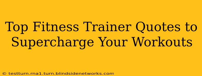 Top Fitness Trainer Quotes to Supercharge Your Workouts