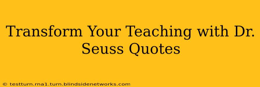 Transform Your Teaching with Dr. Seuss Quotes
