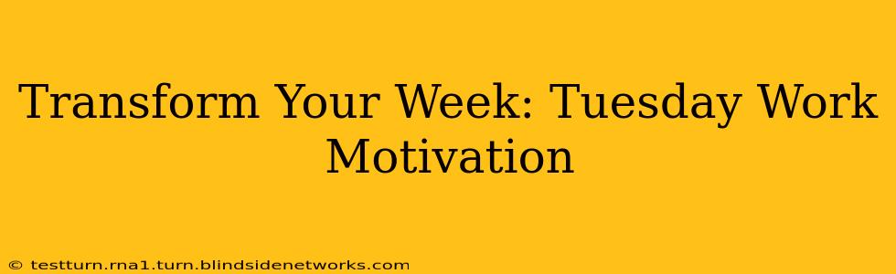 Transform Your Week: Tuesday Work Motivation