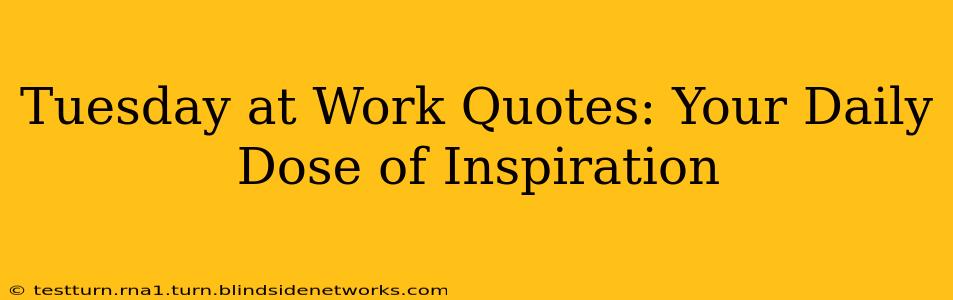 Tuesday at Work Quotes: Your Daily Dose of Inspiration