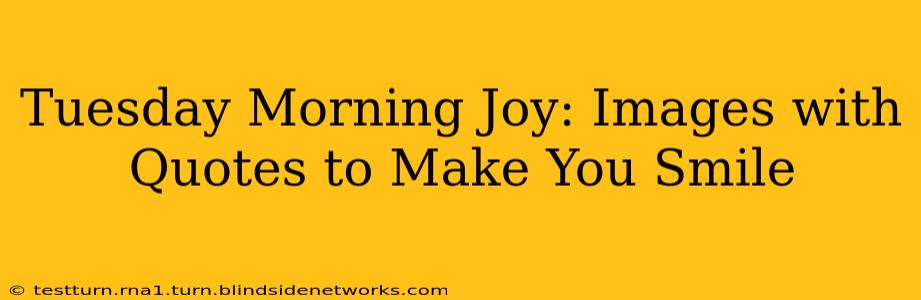 Tuesday Morning Joy: Images with Quotes to Make You Smile