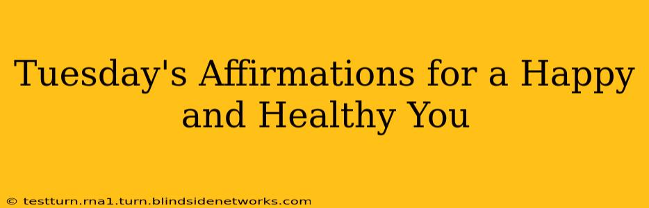 Tuesday's Affirmations for a Happy and Healthy You