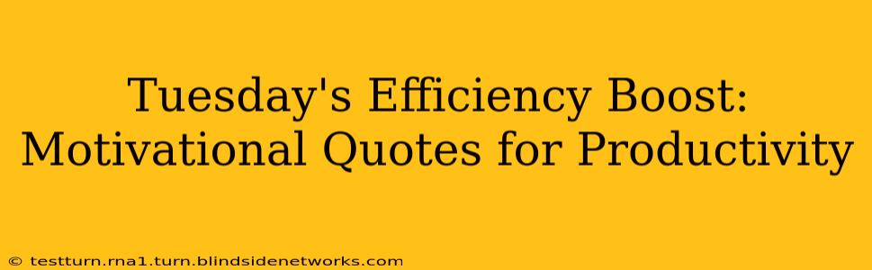Tuesday's Efficiency Boost: Motivational Quotes for Productivity