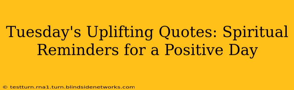 Tuesday's Uplifting Quotes: Spiritual Reminders for a Positive Day