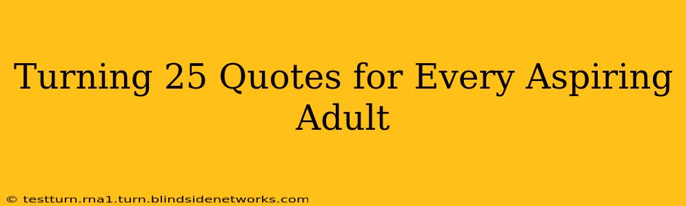 Turning 25 Quotes for Every Aspiring Adult