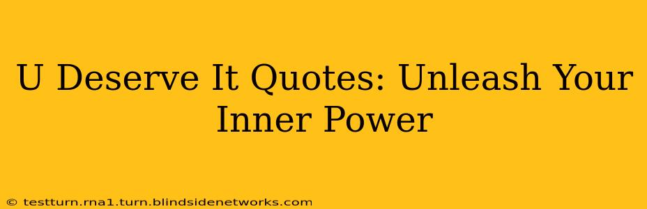U Deserve It Quotes: Unleash Your Inner Power