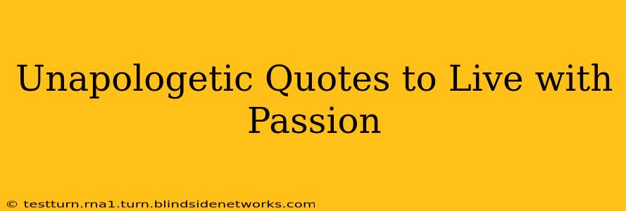 Unapologetic Quotes to Live with Passion