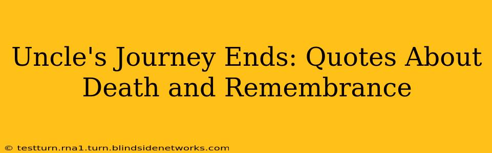Uncle's Journey Ends: Quotes About Death and Remembrance