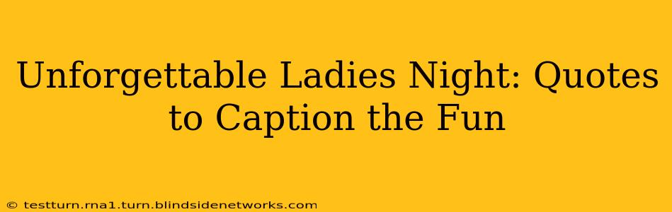 Unforgettable Ladies Night: Quotes to Caption the Fun