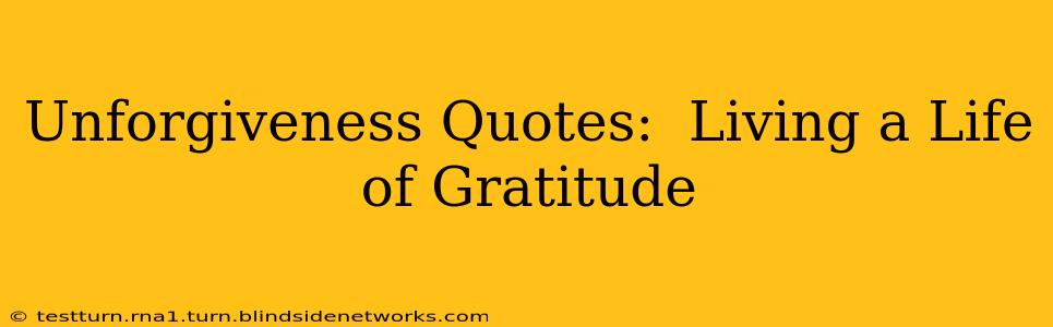 Unforgiveness Quotes:  Living a Life of Gratitude