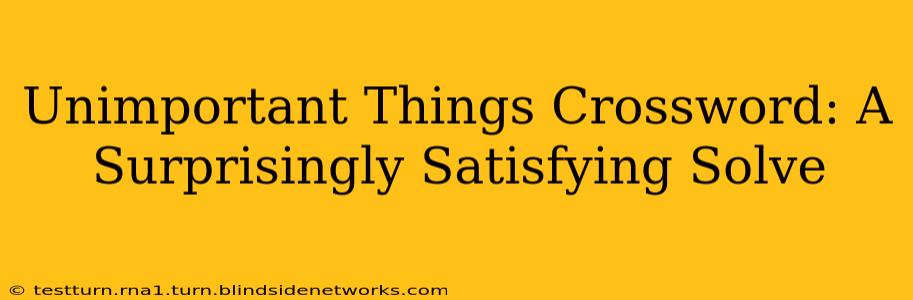 Unimportant Things Crossword: A Surprisingly Satisfying Solve