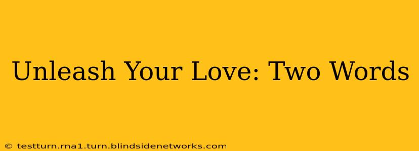 Unleash Your Love: Two Words
