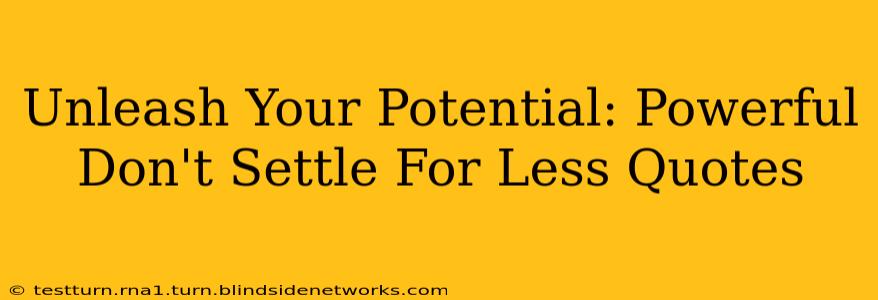 Unleash Your Potential: Powerful Don't Settle For Less Quotes
