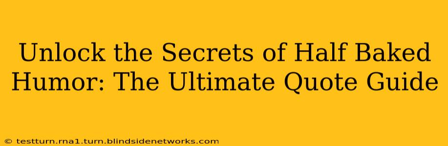Unlock the Secrets of Half Baked Humor: The Ultimate Quote Guide