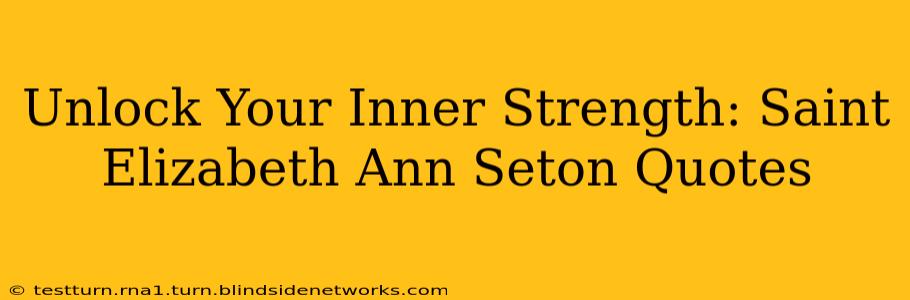 Unlock Your Inner Strength: Saint Elizabeth Ann Seton Quotes