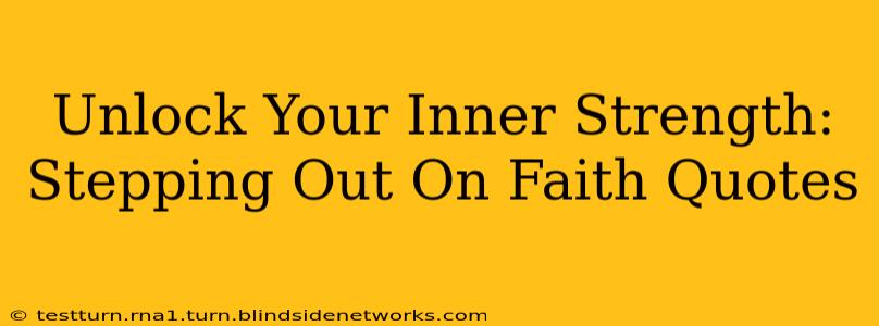 Unlock Your Inner Strength: Stepping Out On Faith Quotes