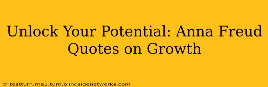 Unlock Your Potential: Anna Freud Quotes on Growth