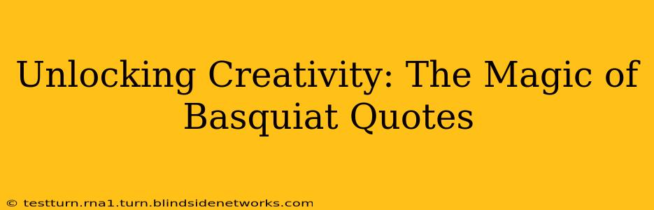 Unlocking Creativity: The Magic of Basquiat Quotes